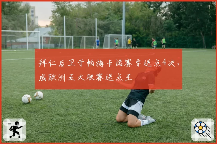 拜仁后卫于帕梅卡诺赛季送点4次，成欧洲五大联赛送点王